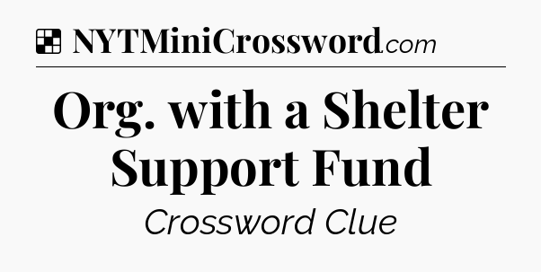 Solution: Org. with a Shelter Support Fund - NYT Crossword