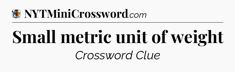 Small metric unit of weight Crossword Clue