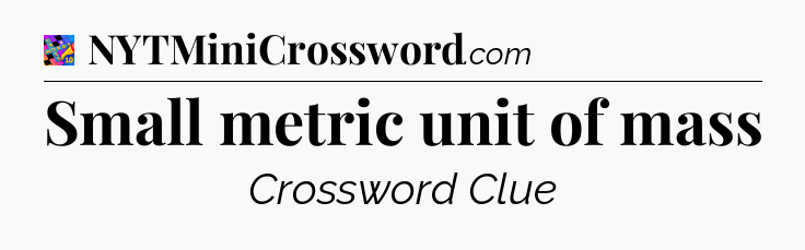 Small metric unit of mass Crossword Clue