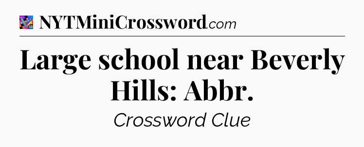Large school near Beverly Hills: Abbr Crossword Clue