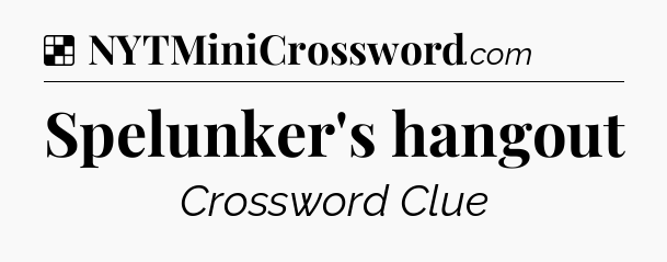Solution: Spelunker's hangout - NYT Crossword