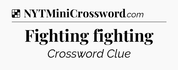 Solution: Fighting fighting - NYT Crossword