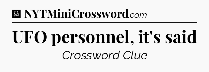 UFO personnel, it's said - LA Times Crossword
