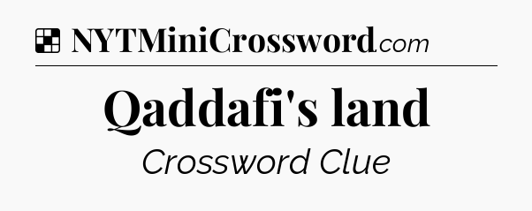 Solution: Qaddafi's land - NYT Crossword