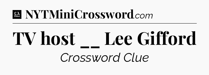 TV host __ Lee Gifford - LA Times Crossword