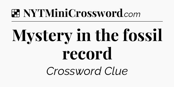 Solution: Mystery in the fossil record - NYT Crossword