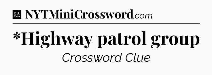 *Highway patrol group - LA Times Crossword