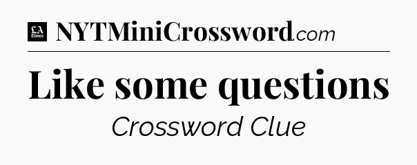 Like some questions - LA Times Crossword