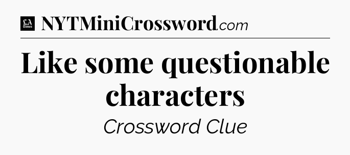 Like some questionable characters - LA Times Crossword