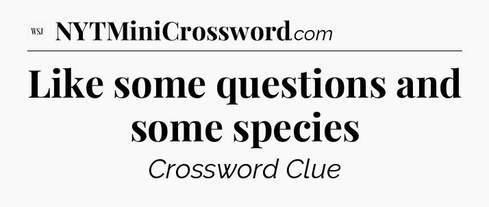 Like some questions and some species - WSJ Crossword