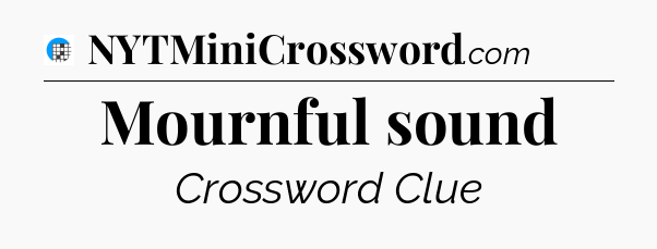 Mournful sound Crossword Clue
