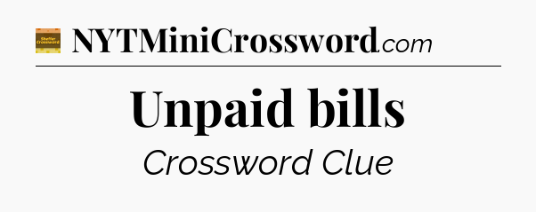 Unpaid bills crossword clue Eugene Sheffer