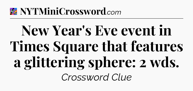 New Year's Eve event in Times Square that features a glittering sphere: 2 wds Crossword Clue
