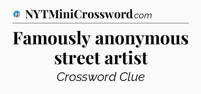 Famously anonymous street artist Crossword Clue