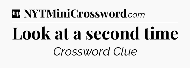 Look at a second time Crossword Clue