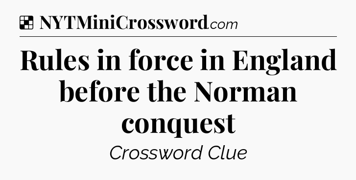 Solution: Rules in force in England before the Norman conquest - NYT Crossword