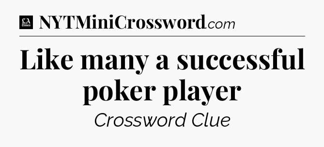 Like many a successful poker player - LA Times Crossword