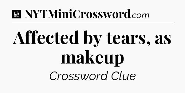 Affected by tears, as makeup - LA Times Crossword