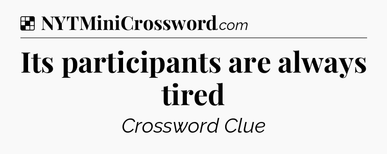 Solution: Its participants are always tired - NYT Crossword