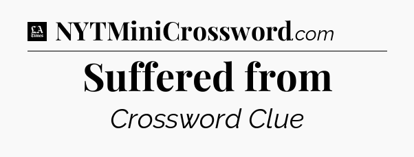 Suffered from - LA Times Crossword