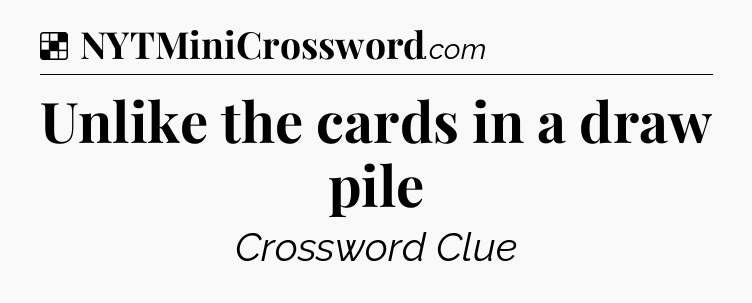 Solution: Unlike the cards in a draw pile - NYT Crossword