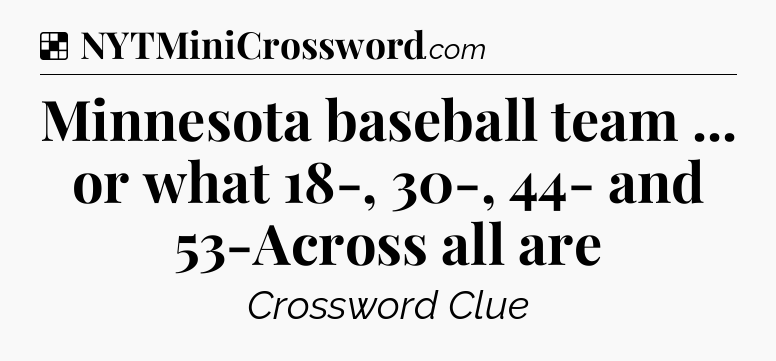Solution: Minnesota baseball team ... or what 18-, 30-, 44- and 53-Across all are - NYT Crossword