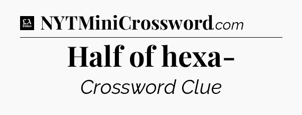 Half of hexa- - LA Times Crossword