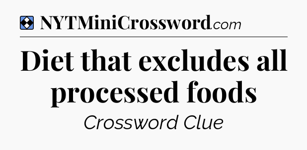 Solution: Diet that excludes all processed foods - NYT Mini Crossword