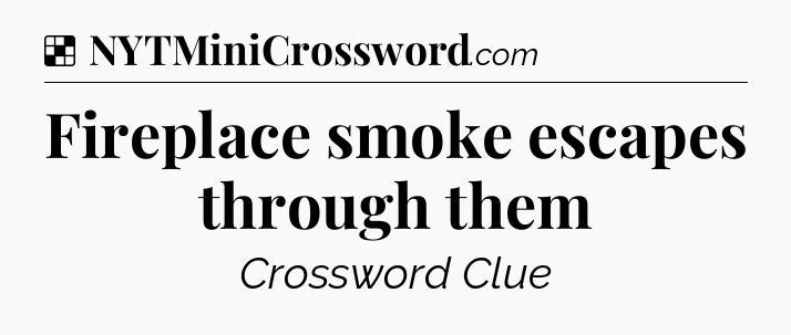 Solution: Fireplace smoke escapes through them - NYT Crossword