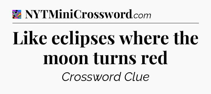 Like eclipses where the moon turns red Crossword Clue