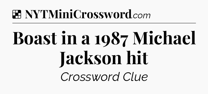 Solution: Boast in a 1987 Michael Jackson hit - NYT Crossword