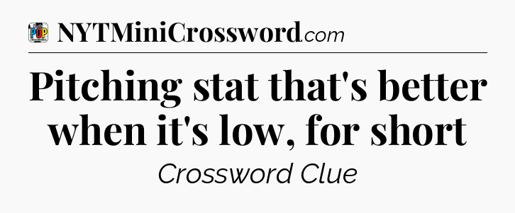 Pitching stat that's better when it's low, for short Crossword Clue