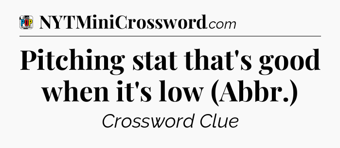 Pitching stat that's good when it's low (Abbr.) Crossword Clue