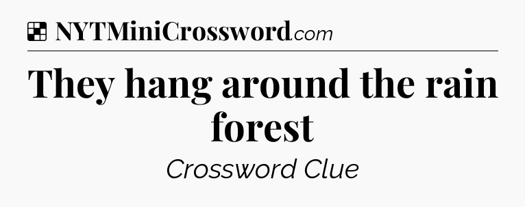 Solution: They hang around the rain forest - NYT Crossword
