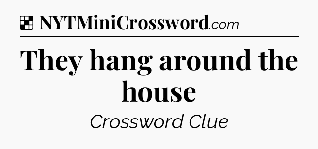 Solution: They hang around the house - NYT Crossword