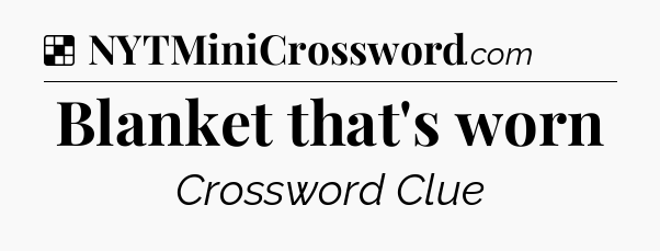 Solution: Blanket that's worn - NYT Crossword