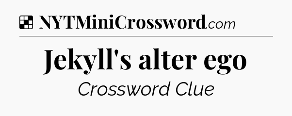 Solution: Jekyll's alter ego - NYT Crossword
