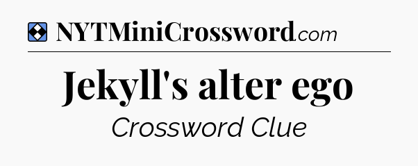 Solution: Jekyll's alter ego - NYT Mini Crossword
