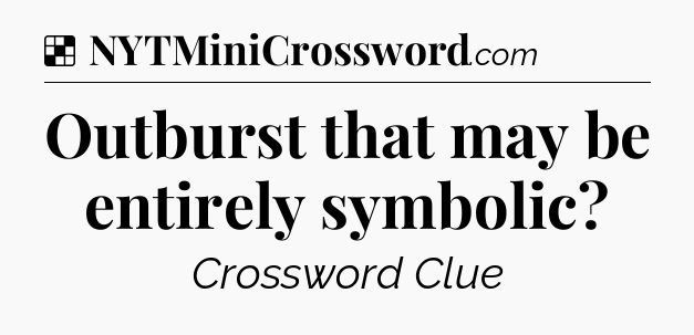 Solution: Outburst that may be entirely symbolic - NYT Crossword