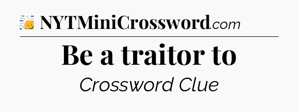 Be a traitor to - 7 Little Words