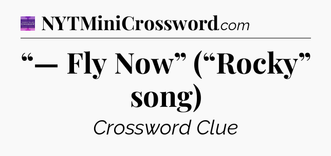 “— Fly Now” (“Rocky” song) - Thomas Joseph Crossword