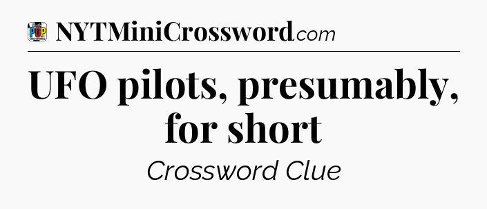UFO pilots, presumably, for short Crossword Clue