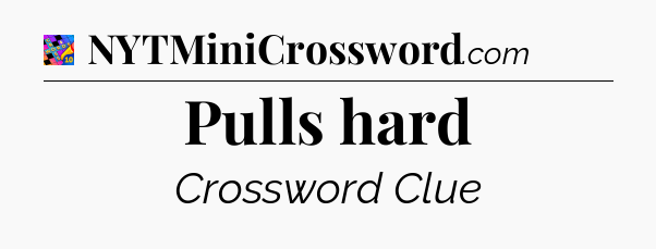 Pulls hard Crossword Clue