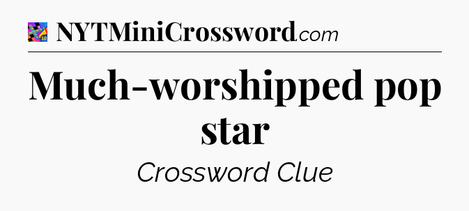 Much-worshipped pop star Crossword Clue