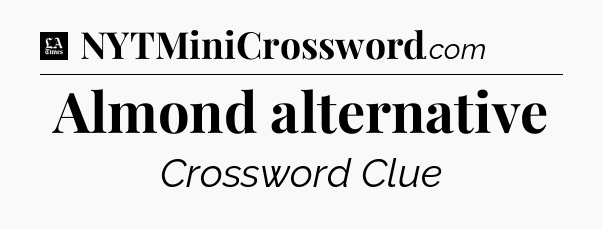 Almond alternative - LA Times Crossword