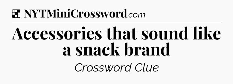 Solution: Accessories that sound like a snack brand - NYT Crossword
