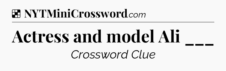Solution: Actress and model Ali ___ - NYT Crossword