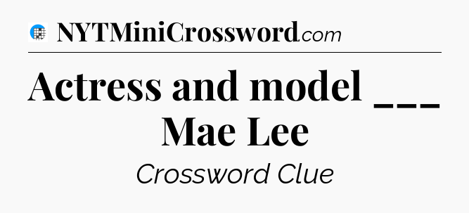 Actress and model ___ Mae Lee Crossword Clue