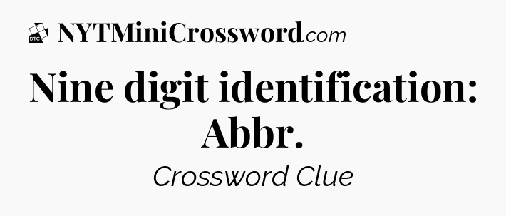 Nine digit identification: Abbr - Daily Themed Classic Crossword