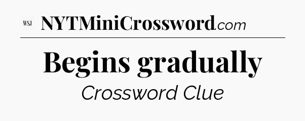 Begins gradually - WSJ Crossword